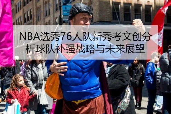 NBA选秀76人队新秀考文创分析球队补强战略与未来展望